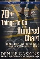 70+ Things To Do with a Hundred Chart: Number, Shape, and Logic Activities from Preschool to Middle School - Denise Gaskins - cover