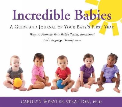 Incredible Babies: A Guide and Journal of Your Babys First Year - Carolyn Webster-Stratton - cover