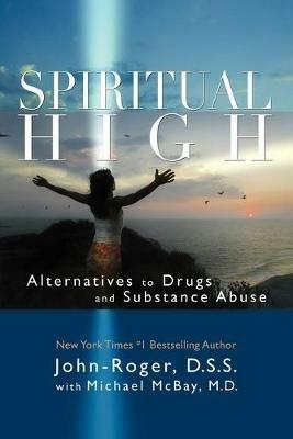 Spiritual High: Alternatives to Drugs and Substance Abuse - John-Roger John-Roger, DSS,Michael McBay - cover