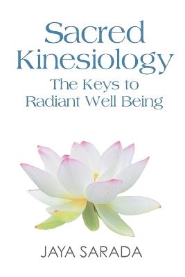 Sacred Kinesiology: Keys to Radiant Well Being - Jaya Sarada - cover