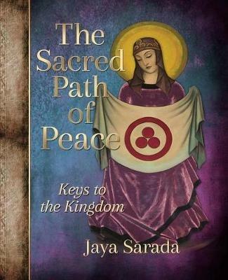 The Sacred Path of Peace: Keys to the Kingdom - Jaya Sarada - cover