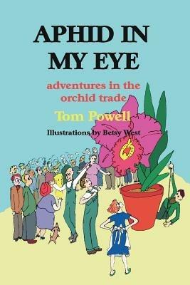 Aphid in My Eye: Adventures in the Orchid Trade - Thomas Arthur Powell - cover