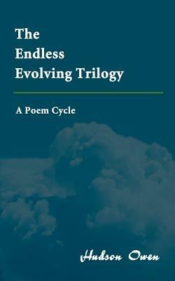 The Endless Evolving Trilogy: A Poem Cycle - Hudson Owen - cover