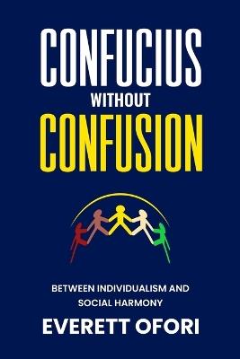 Confucius without Confusion: Between Individualism and Social Harmony - Everett Ofori - cover