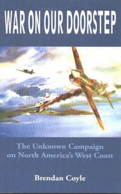 War on Our Doorstep: The Unknown Campaign on North America's West Coast - Brendan Coyle - cover