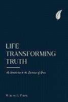 Life-transforming truth: An introduction to the doctrines of grace - William E Payne - cover