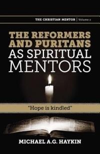 The Reformers and Puritans as Spiritual Mentors: Hope Is Kindled - Michael A G Haykin - cover