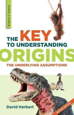 The Key to Understanding Origins: The Underlying Assumptions - David Herbert - cover