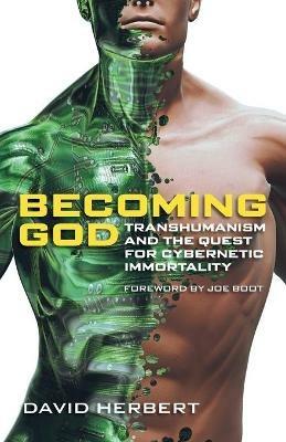 Becoming God: Transhumanism and the Quest for Cybernetic Immortality - David Herbert - cover