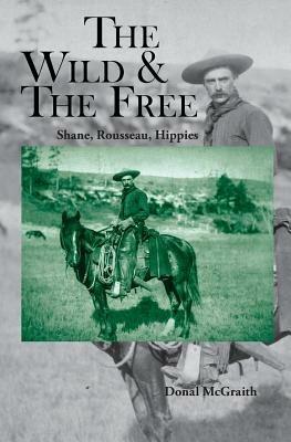 The Wild and the Free: Shane, Rousseau, Hippies - Donal McGraith - cover