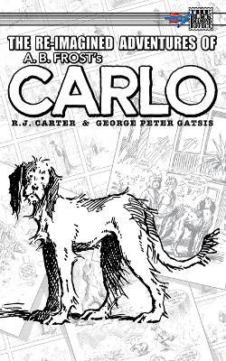 The Re-Imagined Adventures of A.B. Frost's Carlo - R J Carter - cover