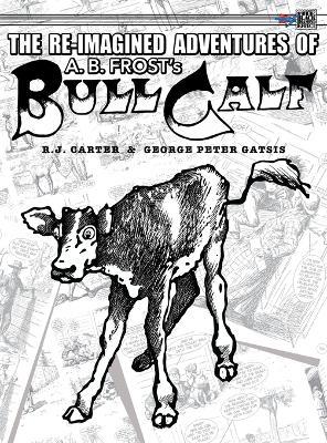 The Re-Imagined Adventures of A.B. Frost's Bull Calf - R J Carter - cover