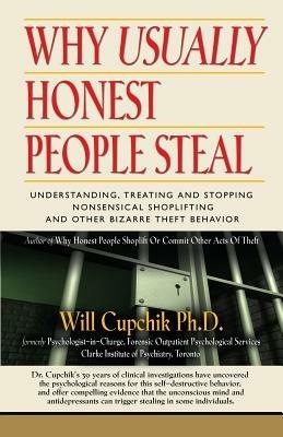 Why Usually Honest People Steal: Understanding, Treating and Stopping Nonsensical Shoplifting and Other Bizarre Theft Behavior - Will Cupchik - cover