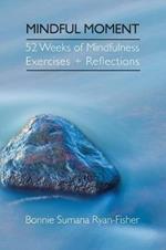 Mindful Moment: 52 Weeks of Mindfulness Exercises + Reflections