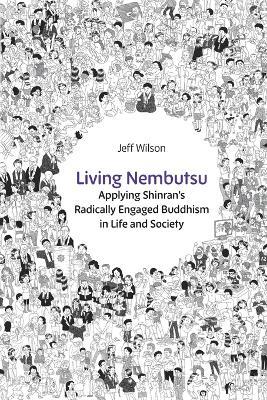 Living Nembutsu: Applying Shinran's Radically Engaged Buddhism in Life and Society - Jeff Wilson - cover