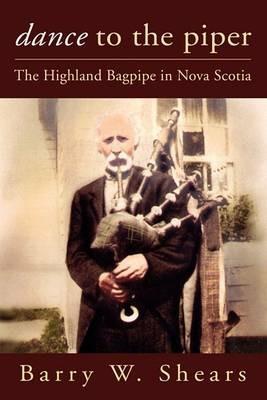 Dance to the Piper: The Highland Bagpipe in Nova Scotia - Barry Shears - cover