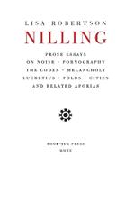 Nilling: Prose Essays on Noise, Pornography, The Codex, Melancholy, Lucretiun, Folds, Cities and Related Aporias