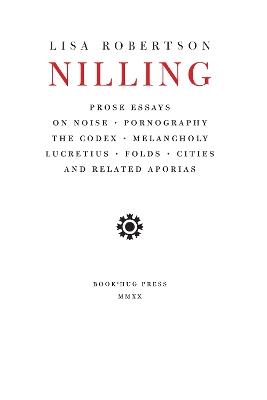 Nilling: Prose Essays on Noise, Pornography, The Codex, Melancholy, Lucretiun, Folds, Cities and Related Aporias - Lisa Robertson - cover