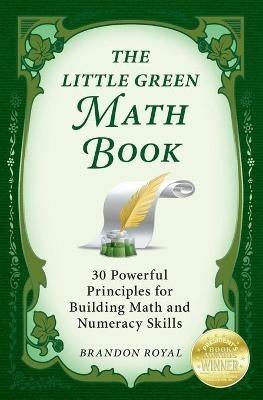 The Little Green Math Book: 30 Powerful Principles for Building Math and Numeracy Skills - Brandon Royal - cover