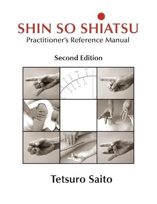 Shin So Shiatsu: Healing the Deeper Meridian Systems - Practitioner's Reference Manual, Second Edition - Tetsuro Saito - cover