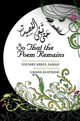 So That the Poem Remains: Arabic Poems by Lebanese-American Youssef Abdul Samad, Selected and Translated by Ghada Alatrash - Youssef Abdul Samad - cover