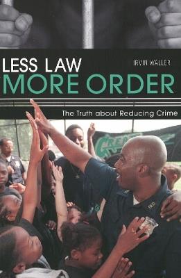 Less Law More Order: The Truth About Reducing Crime - Irvin Waller - cover