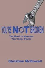 Youre NOT Broken: You Need to Harness Your Inner Power
