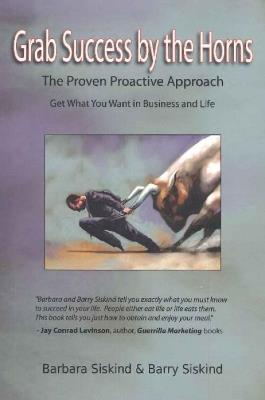 Grab Success by the Horns: The Proven Proactive Approach -- Get What You Want in Business & Life - Barbara Siskind,Barry Siskind - cover