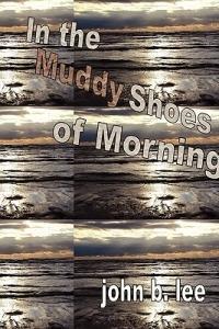 In the Muddy Shoes of Morning - John B Lee - cover
