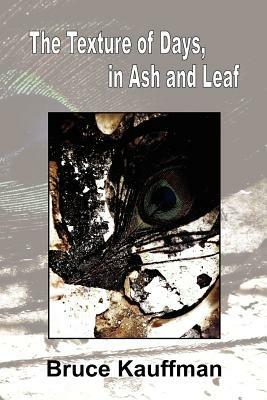 The Texture of Days, in Ash and Leaf - Bruce Kauffman - cover