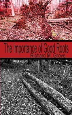 The Importance of Good Roots - Richard M. Grove - cover