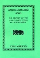 Northanhymbre Saga: History of the Anglo-Saxon Kings of Northumbria - John Marsden - cover