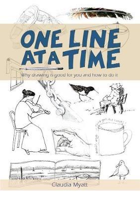 One Line At a Time: Why Drawing is Good for you and How to Do It? - Claudia Myatt - cover