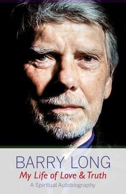 My Life of Love and Truth: A Spiritual Autobiography - Barry Long - cover