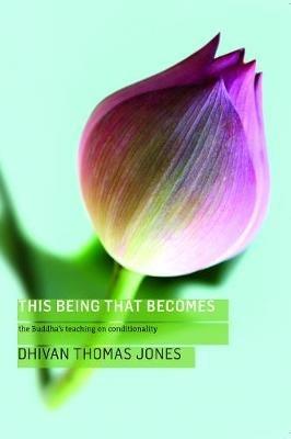 This Being, That Becomes: The Buddha's Teaching on Conditionality - Thomas Jones Dhivan,Sagaraghosa - cover