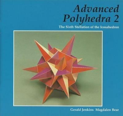 Advanced Polyhedra 2: The Sixth Stellation of the Icosahedron - Gerald Jenkins,Magdalen Bear - cover
