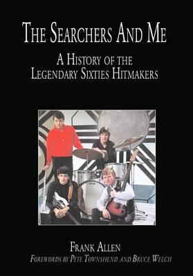 The "Searchers" and Me: A History of the Legendary Sixties Hitmakers - Frank Allen - cover