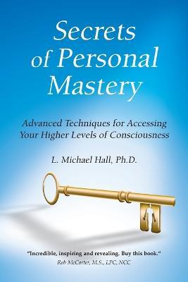 Secrets of Personal Mastery: Advanced Techniques for Accessing Your Higher Levels of Consciousness - L Michael Hall - cover