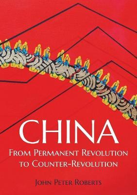 China: From Permanent Revolution to Counter-Revolution - John Peter Roberts - cover