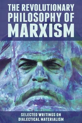 The Revolutionary Philosophy of Marxism: Selected Writings on Dialectical Materialism - cover