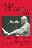 The Art of Stealing Time - Louis Andriessen,Mirjam Zegers - cover