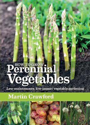 How to Grow Perennial Vegetables: Low-maintenance, low-impact vegetable gardening - Martin Crawford - cover