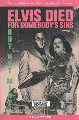 Elvis Died For Somebody's Sins...: But Not Mine: A Lifetime's Collected Writing by Mick Farren - Mick Farren - cover