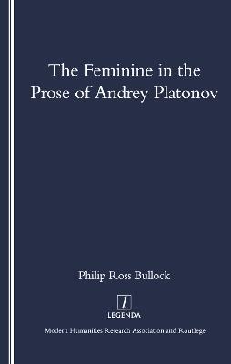 The Feminine in the Prose of Andrey Platonov - Philip Bullock - cover