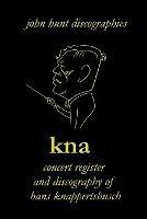 KNA, Concert Register and Discography of Hans Knappertsbusch, 1888-1965 - John Hunt - cover