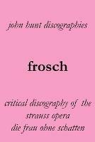 Frosch. Critical Discography of the Strauss Opera Die Frau Ohne Schatten. [The Woman Without a Shadow].