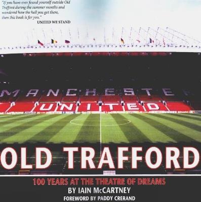 Old Trafford: 100 Years of the Theatre of Dreams: 2nd Edition - Iain McCartney - cover