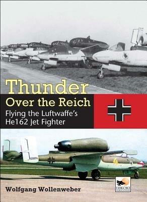 Thunder Over the Reich: Flying the Luftwaffe’s He162 Jet Fighter - Wolfgang Wollenweber - cover