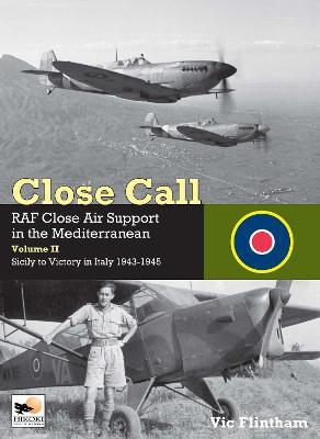 Close Call: RAF Close Air Support in the Mediterranean Volume II Sicily to Victory in Italy 1943-1945 - Vic Flintham - cover