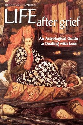 Life After Grief: An Astrological Guide to Dealing with Loss - Darrelyn Gunzburg - cover